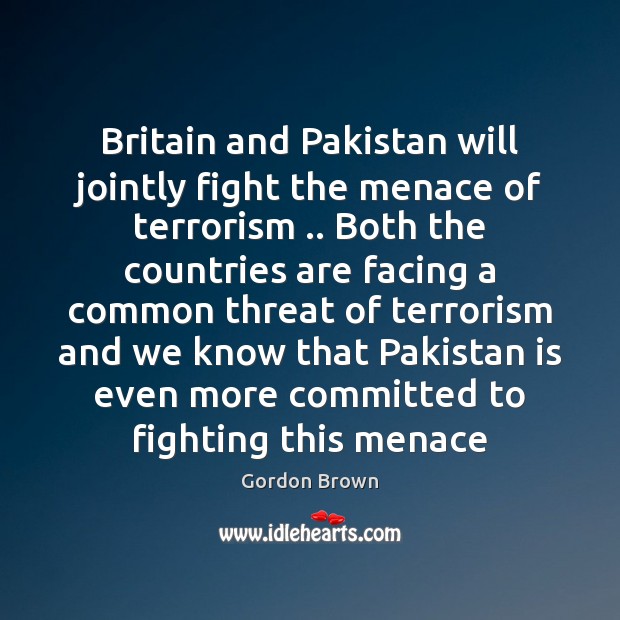 Britain and Pakistan will jointly fight the menace of terrorism .. Both the Gordon Brown Picture Quote