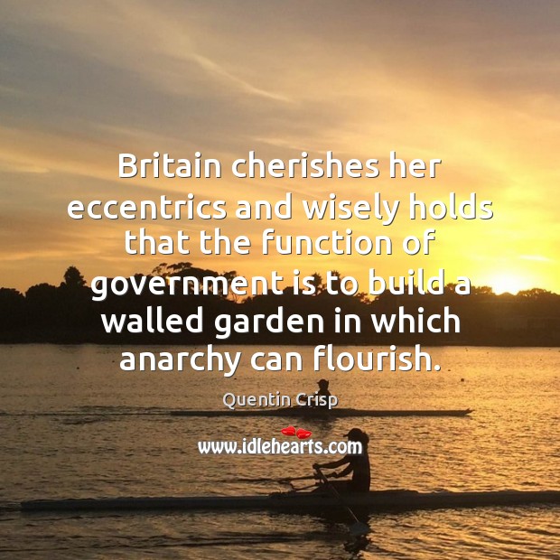 Britain cherishes her eccentrics and wisely holds that the function of government Government Quotes Image