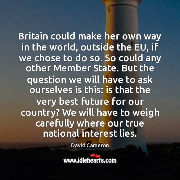 Britain could make her own way in the world, outside the EU, David Cameron Picture Quote