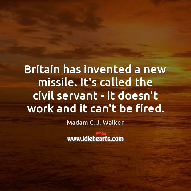Britain has invented a new missile. It’s called the civil servant – Madam C. J. Walker Picture Quote