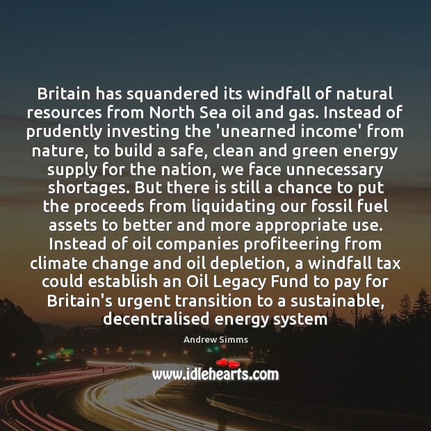 Britain has squandered its windfall of natural resources from North Sea oil Climate Change Quotes Image