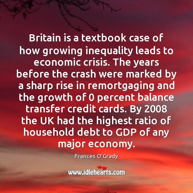 Britain is a textbook case of how growing inequality leads to economic Frances O’Grady Picture Quote