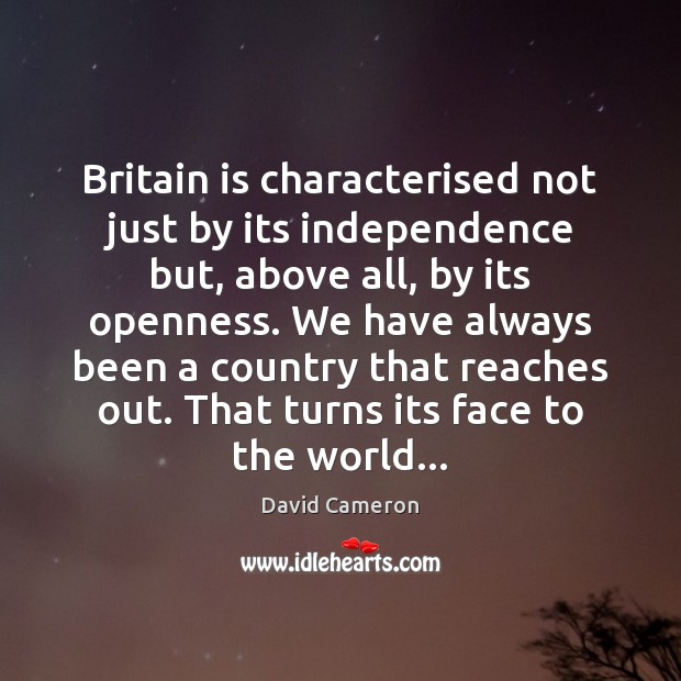 Britain is characterised not just by its independence but, above all, by David Cameron Picture Quote