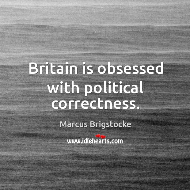 Britain is obsessed with political correctness. Marcus Brigstocke Picture Quote