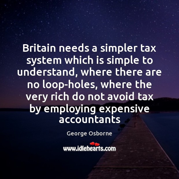 Britain needs a simpler tax system which is simple to understand, where George Osborne Picture Quote