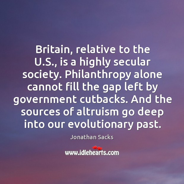 Britain, relative to the U.S., is a highly secular society. Philanthropy Jonathan Sacks Picture Quote