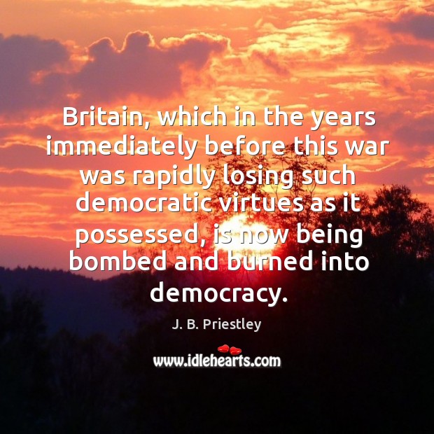 Britain, which in the years immediately before this war was rapidly losing such democratic virtues as it possessed Image