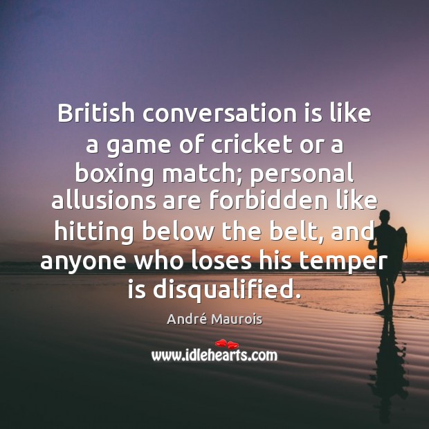 British conversation is like a game of cricket or a boxing match; André Maurois Picture Quote