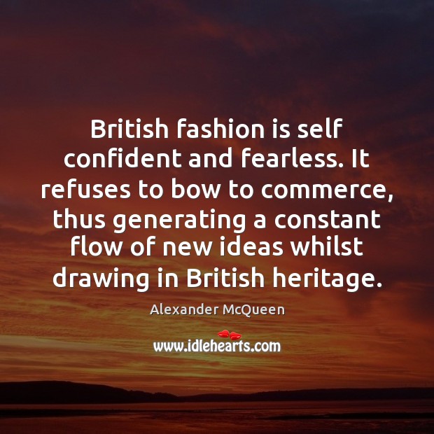 British fashion is self confident and fearless. It refuses to bow to Image
