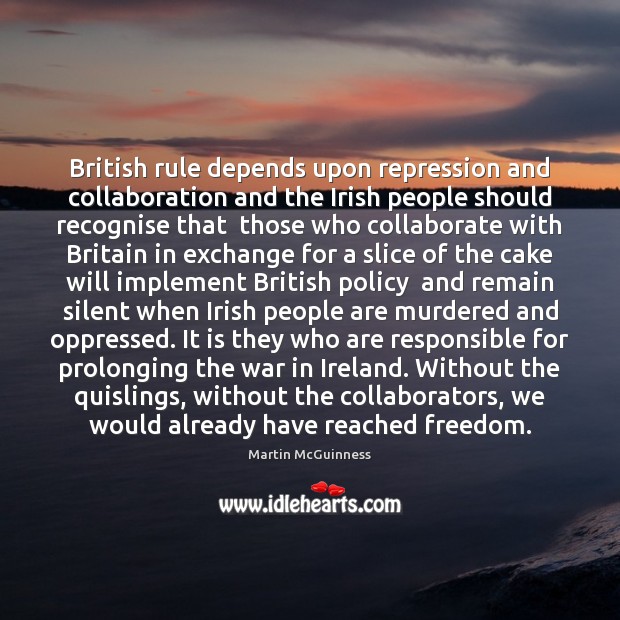 British rule depends upon repression and collaboration and the Irish people should Martin McGuinness Picture Quote