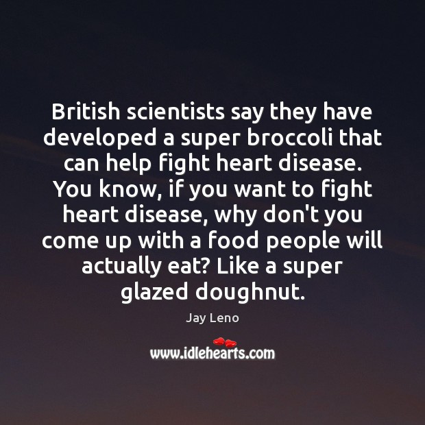British scientists say they have developed a super broccoli that can help Jay Leno Picture Quote
