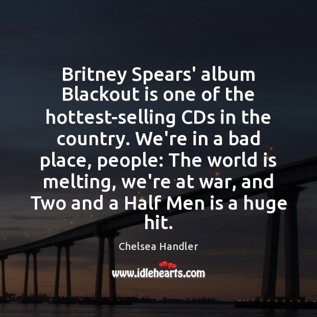 Britney Spears’ album Blackout is one of the hottest-selling CDs in the Chelsea Handler Picture Quote