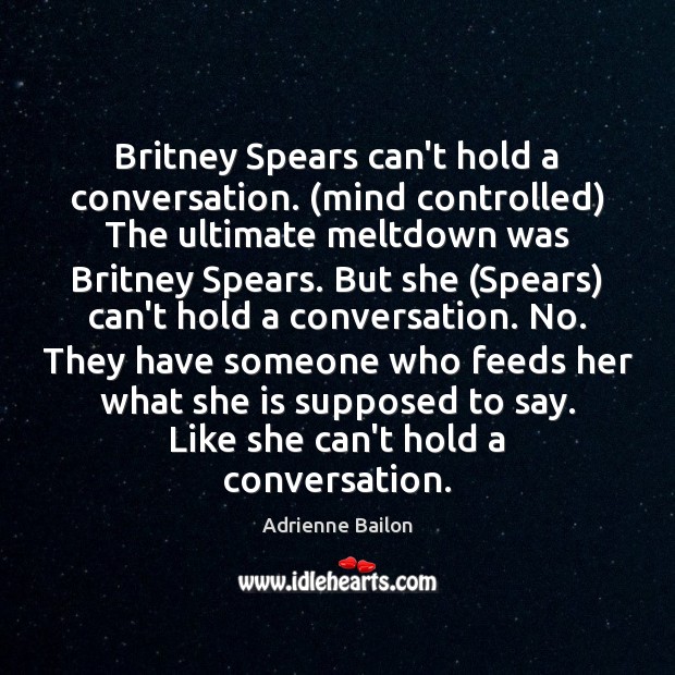 Britney Spears can’t hold a conversation. (mind controlled) The ultimate meltdown was Adrienne Bailon Picture Quote
