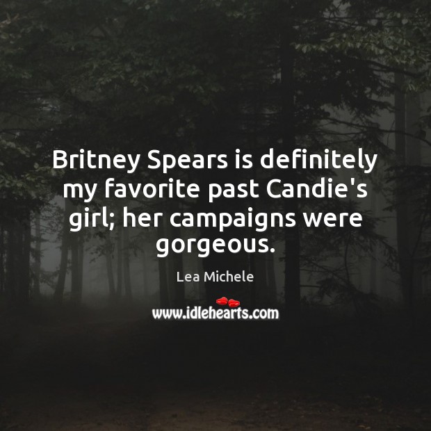 Britney Spears is definitely my favorite past Candie’s girl; her campaigns were gorgeous. Lea Michele Picture Quote