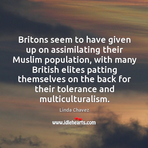 Britons seem to have given up on assimilating their muslim population, with many Image