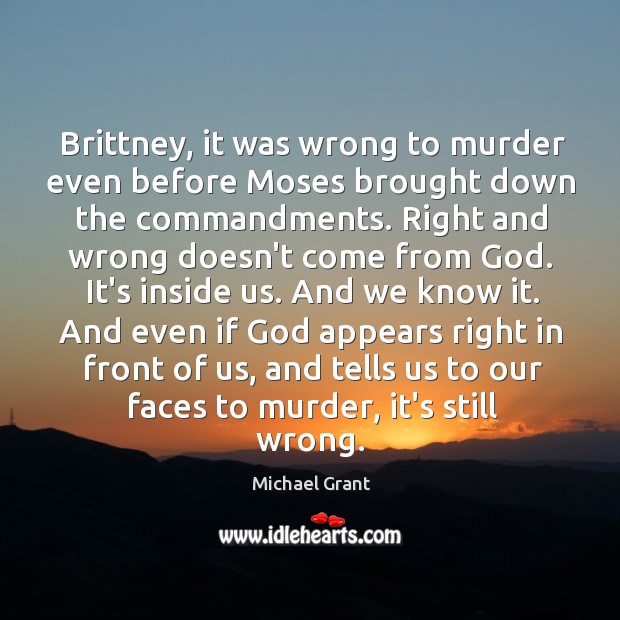 Brittney, it was wrong to murder even before Moses brought down the Michael Grant Picture Quote