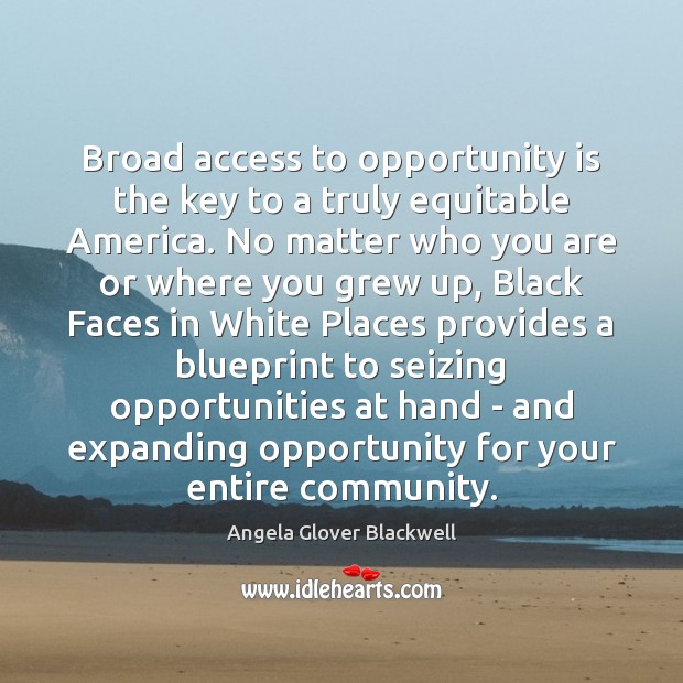 Broad access to opportunity is the key to a truly equitable America. Angela Glover Blackwell Picture Quote