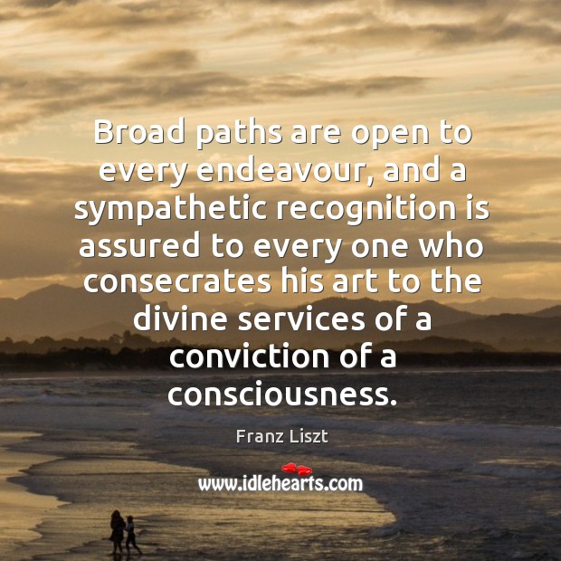 Broad paths are open to every endeavour Franz Liszt Picture Quote