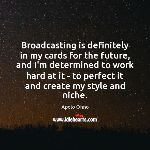 Broadcasting is definitely in my cards for the future, and I’m determined Image