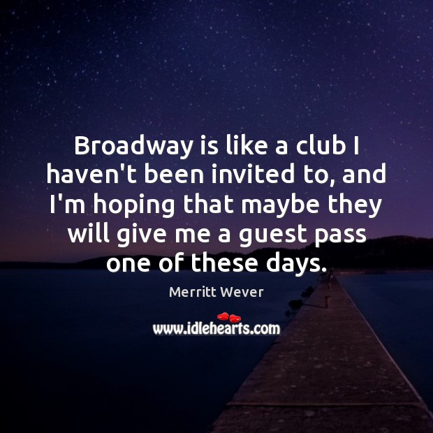 Broadway is like a club I haven’t been invited to, and I’m Image