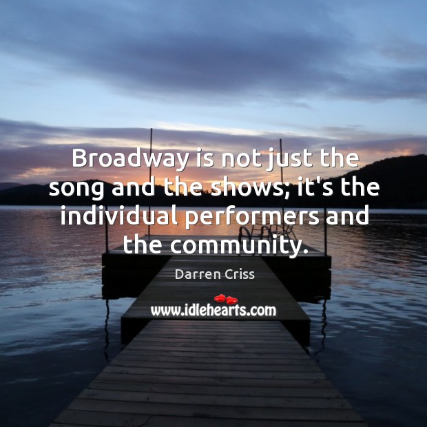 Broadway is not just the song and the shows; it’s the individual Darren Criss Picture Quote