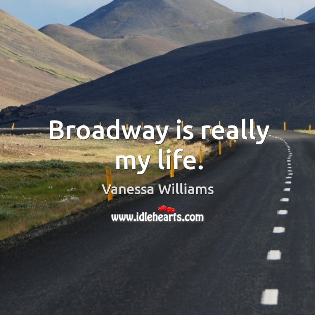Broadway is really my life. Image