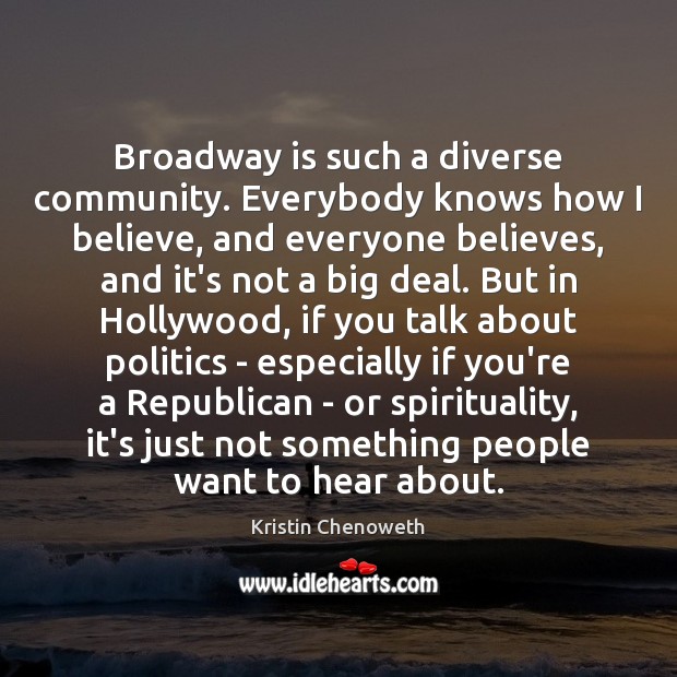 Broadway is such a diverse community. Everybody knows how I believe, and Kristin Chenoweth Picture Quote