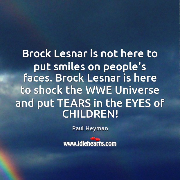 Brock Lesnar is not here to put smiles on people’s faces. Brock Paul Heyman Picture Quote