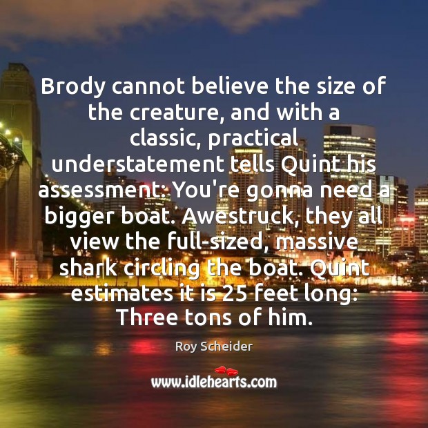 Brody cannot believe the size of the creature, and with a classic, Roy Scheider Picture Quote