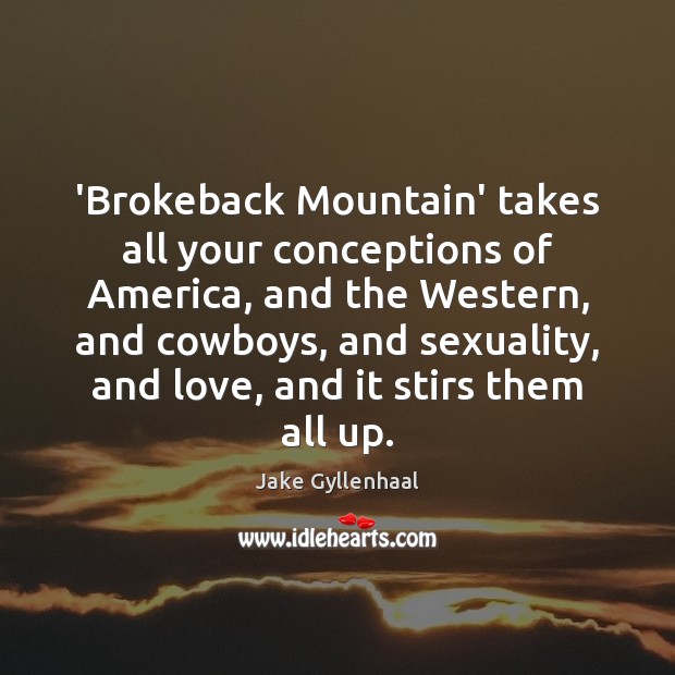 ‘Brokeback Mountain’ takes all your conceptions of America, and the Western, and Jake Gyllenhaal Picture Quote