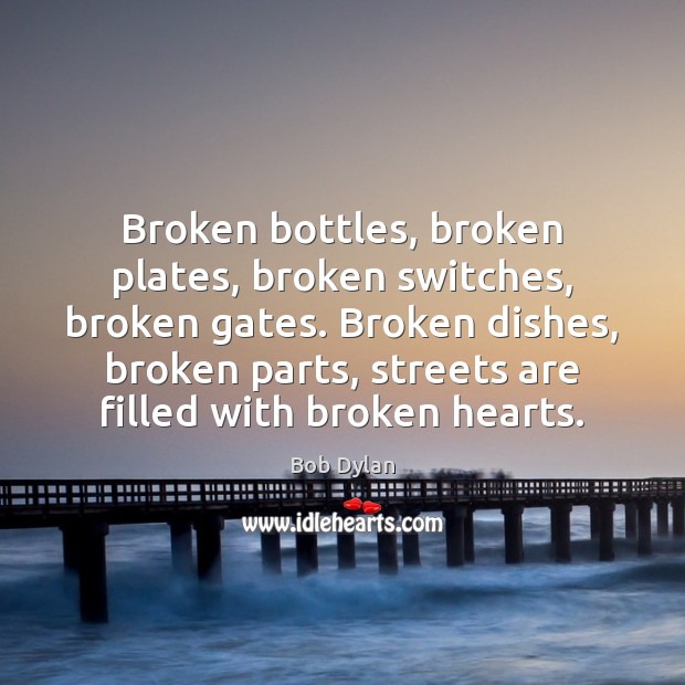 Broken bottles, broken plates, broken switches, broken gates. Broken dishes, broken parts, Image
