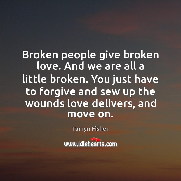 Broken people give broken love. And we are all a little broken. Tarryn Fisher Picture Quote