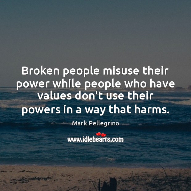 Broken people misuse their power while people who have values don’t use Image