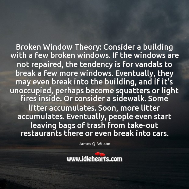 Broken Window Theory: Consider a building with a few broken windows. If James Q. Wilson Picture Quote