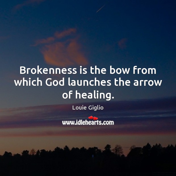 Brokenness is the bow from which God launches the arrow of healing. Louie Giglio Picture Quote
