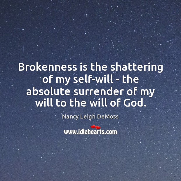 Brokenness is the shattering of my self-will – the absolute surrender of Nancy Leigh DeMoss Picture Quote