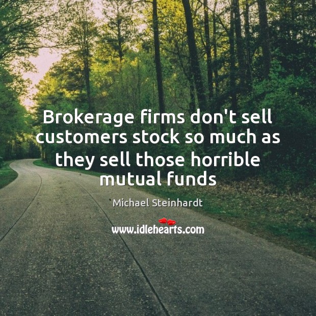 Brokerage firms don’t sell customers stock so much as they sell those Michael Steinhardt Picture Quote