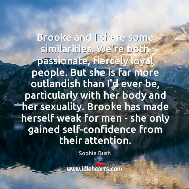 Brooke and I share some similarities. We’re both passionate, fiercely loyal people. Sophia Bush Picture Quote