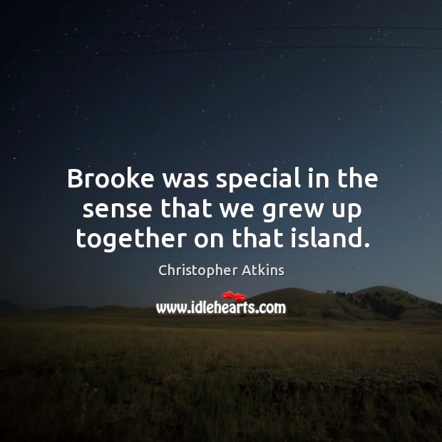 Brooke was special in the sense that we grew up together on that island. Image