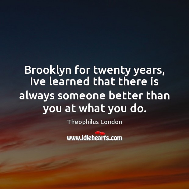 Brooklyn for twenty years, Ive learned that there is always someone better Image