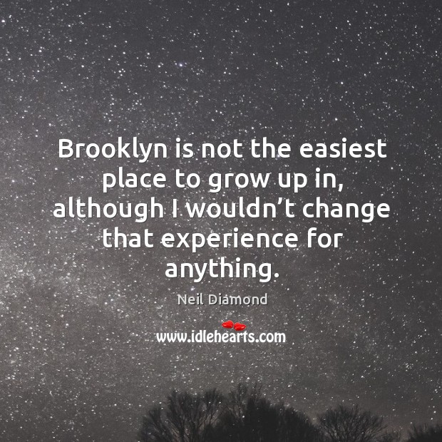 Brooklyn is not the easiest place to grow up in, although I wouldn’t change that experience for anything. Image