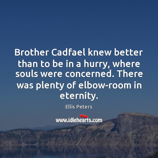 Brother Cadfael knew better than to be in a hurry, where souls Ellis Peters Picture Quote