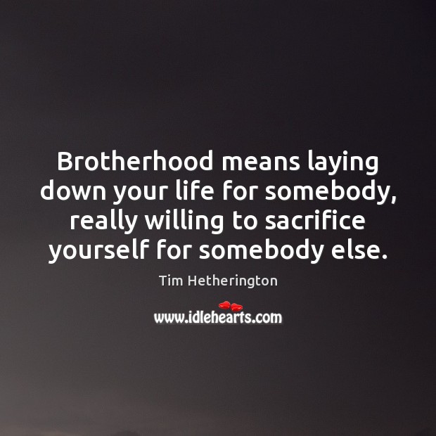 Brotherhood means laying down your life for somebody, really willing to sacrifice Image