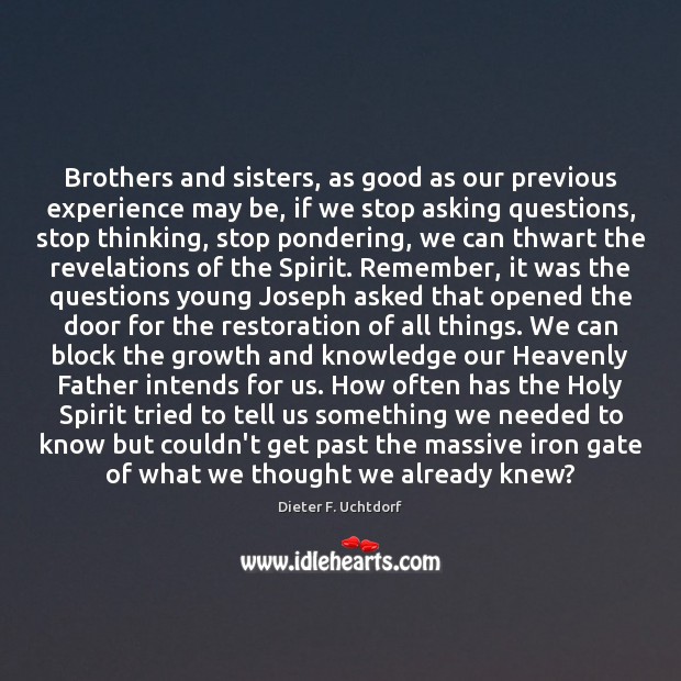 Brothers and sisters, as good as our previous experience may be, if Dieter F. Uchtdorf Picture Quote