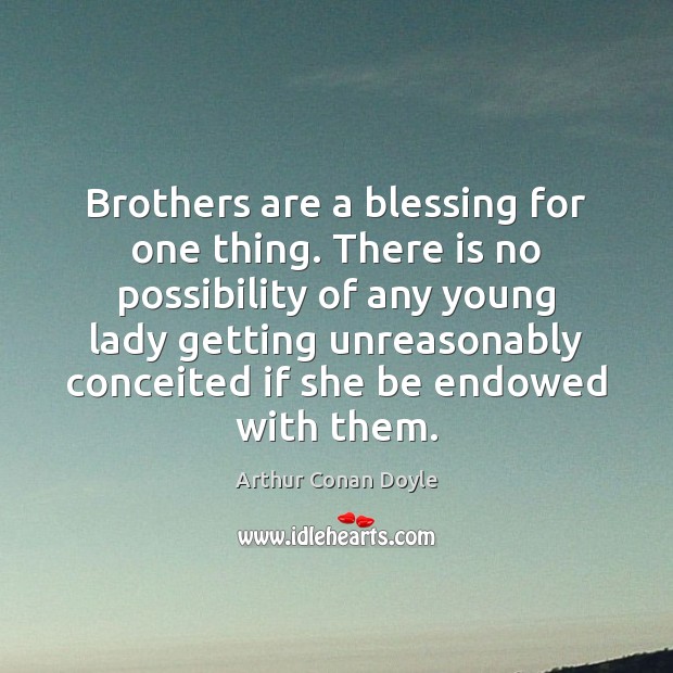 Brothers are a blessing for one thing. There is no possibility of Arthur Conan Doyle Picture Quote