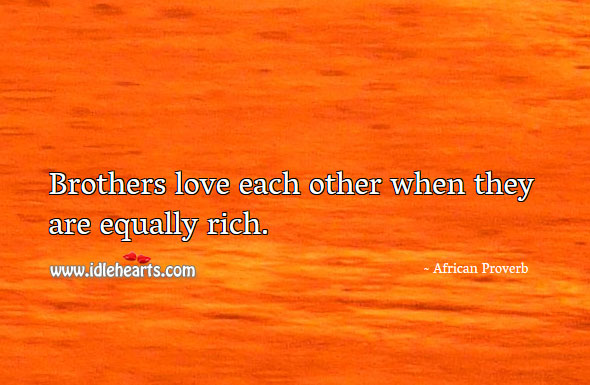 Brothers love each other when they are equally rich. Image