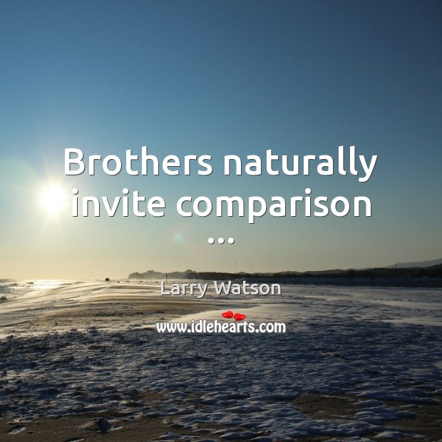 Brothers naturally invite comparison … Image