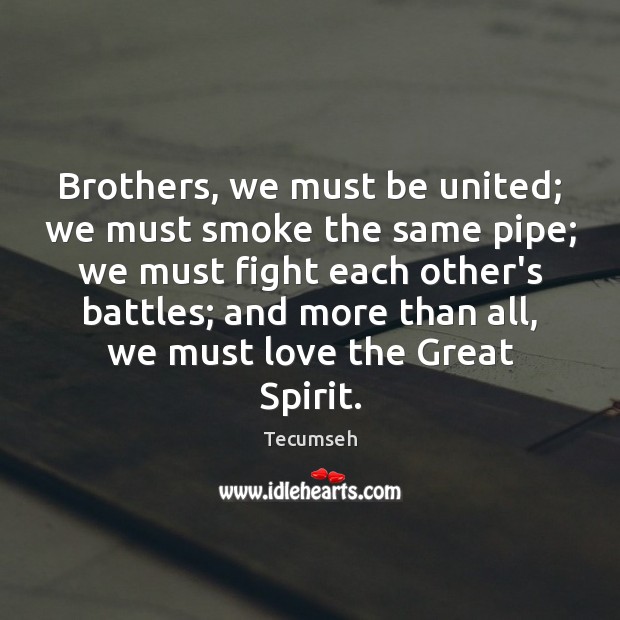 Brothers, we must be united; we must smoke the same pipe; we Brother Quotes Image