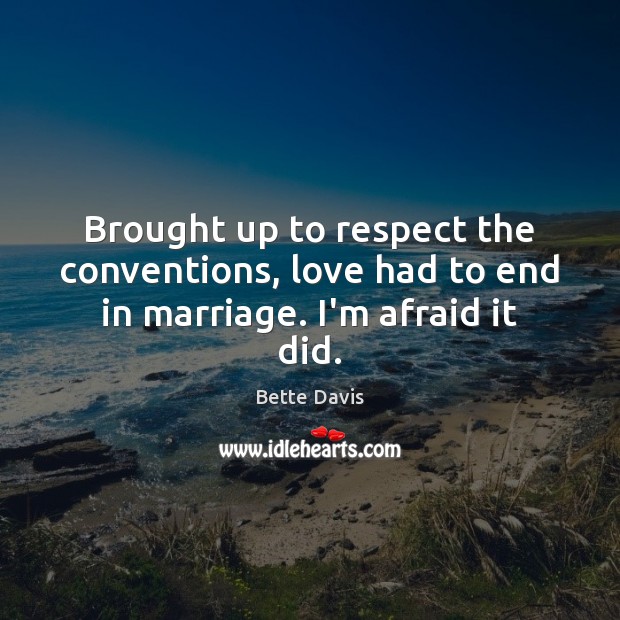 Brought up to respect the conventions, love had to end in marriage. I’m afraid it did. Image