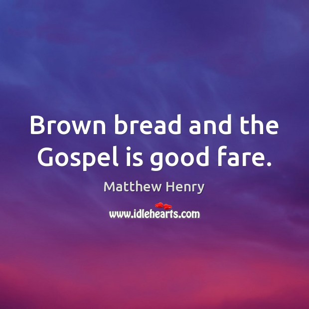 Brown bread and the Gospel is good fare. 